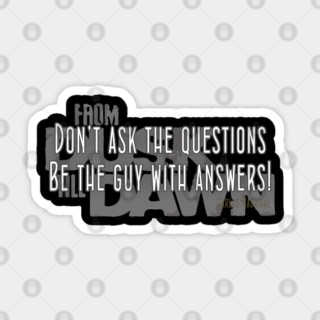 Don't ask the questions.  Be the guy with the answers Sticker by madmonkey